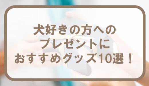 犬好きの方へのプレゼントにおすすめグッズ10選！