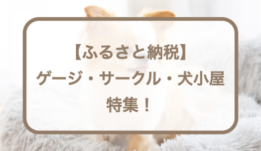 ふるさと納税の返礼品で貰えるケージ・サークル・犬小屋11選！