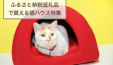 ふるさと納税返礼品で貰える猫ハウスおすすめ5選！犬猫の飼い主さん必見